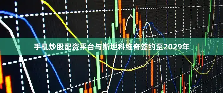 手机炒股配资平台与斯坦科维奇签约至2029年