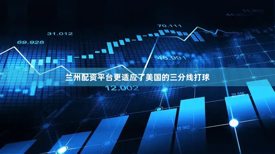 兰州配资平台更适应了美国的三分线打球
