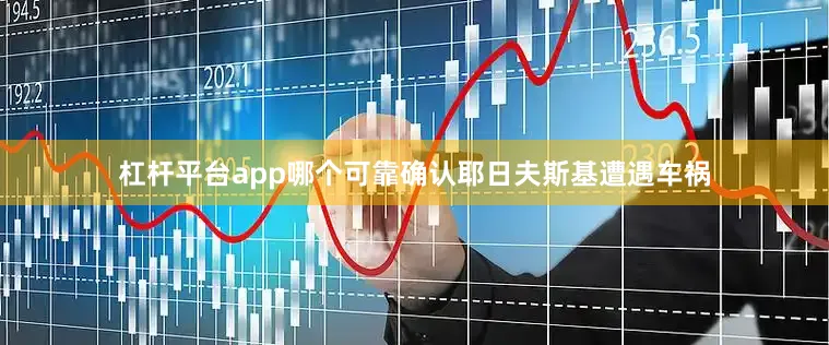 杠杆平台app哪个可靠确认耶日夫斯基遭遇车祸
