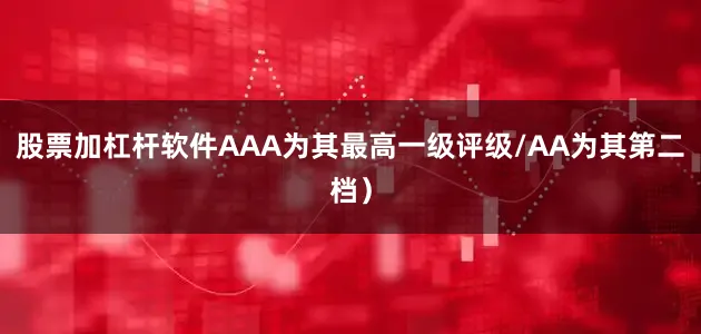 股票加杠杆软件AAA为其最高一级评级/AA为其第二档）