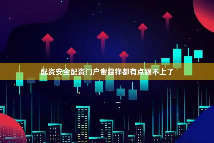 配资安全配资门户谢霆锋都有点跟不上了