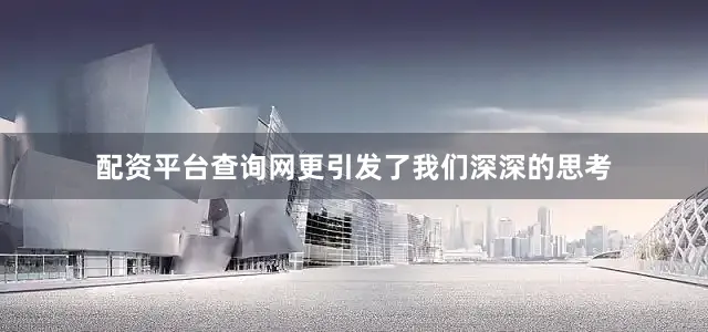 配资平台查询网更引发了我们深深的思考