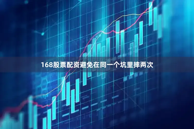 168股票配资避免在同一个坑里摔两次