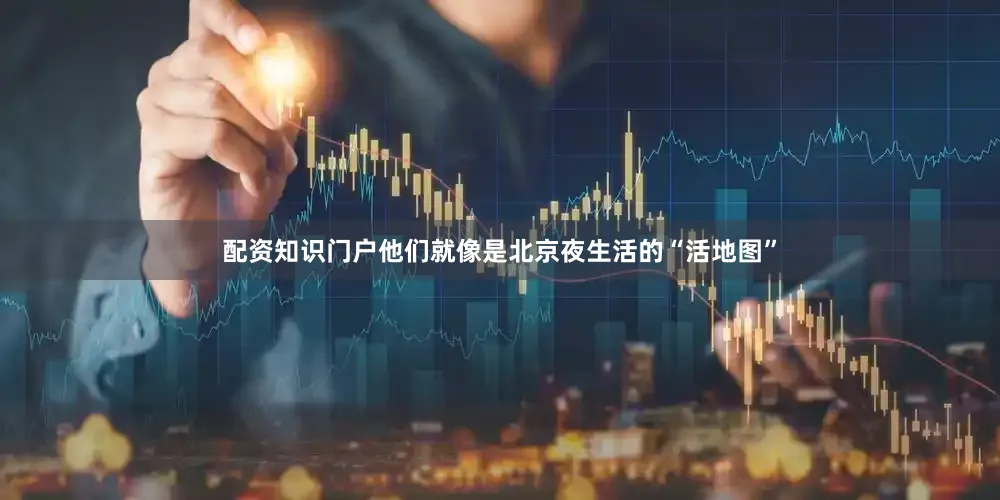 配资知识门户他们就像是北京夜生活的“活地图”